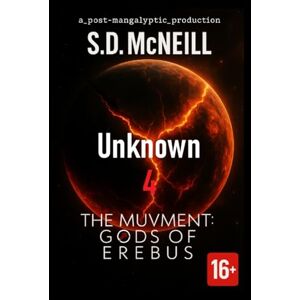 McNeill, S.D. Ep.4 Unknown: THE MUVMENT Gods of Erebus: A Post-Apocalyptic Sci-Fi Saga McNeill, S.D. Ep.4 Unknown: THE MUVMENT Gods of Erebus: A Post-Apocalyptic Sci-Fi Saga
