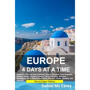 McCarey, Daniel E. Europe 4 Days at a Time: Volume IV: The very best of Albania, Bosnia, Bulgaria, Czech Republic, Estonia, Greece, Hungary, Kosovo, Latvia, Lithuania, ... Romania, Serbia, Slovakia, and Slovenia McCarey, Daniel E. Europe 4 Days at a Time: Volume IV: The very best of Albania, Bosnia, Bulgaria, Czech Republic, Estonia, Greece, Hungary, Kosovo, Latvia, Lithuania, ... Romania, Serbia, Slovakia, and Slovenia