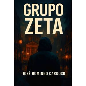 CARDOSO, JOSE DOMINGO GRUPO ZETA: Thriller cibernético — Judicial CARDOSO, JOSE DOMINGO GRUPO ZETA: Thriller cibernético — Judicial