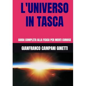 CAMPANI GINETTI, GIANFRANCO L'UNIVERSO IN TASCA: GUIDA COMPLETA ALLA FISICA PER MENTI CURIOSE (UNIVERSO TASCABILE) CAMPANI GINETTI, GIANFRANCO L'UNIVERSO IN TASCA: GUIDA COMPLETA ALLA FISICA PER MENTI CURIOSE (UNIVERSO TASCABILE)