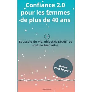 Montclair, Léa Confiance 2.0 pour les femmes de plus de 40 ans: Boussole de vie, objectifs SMART et routine bien-être Montclair, Léa Confiance 2.0 pour les femmes de plus de 40 ans: Boussole de vie, objectifs SMART et routine bien-être