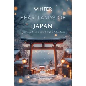 Maplewind, Aria Winter Heartlands of Japan: Traditions, Illuminations & Alpine Adventures: Explore Tokyo, Nagano & the Central Alps Through Culture, Landmarks & Travel Experiences (WINTER WONDERS OF JAPAN) Maplewind, Aria Winter Heartlands of Japan: Traditions, Illuminations & Alpine Adventures: Explore Tokyo, Nagano & the Central Alps Through Culture, Landmarks & Travel Experiences (WINTER WONDERS OF JAPAN)