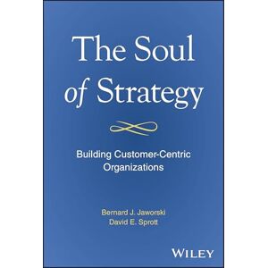 Jaworski, Bernard J. The Soul of Strategy: Building Customer Centric Organizations Jaworski, Bernard J. The Soul of Strategy: Building Customer Centric Organizations