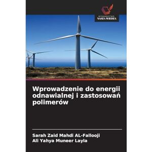 AL-Fallooji, Sarah Zaid Mahdi Wprowadzenie do energii odnawialnej i zastosowań polimerów AL-Fallooji, Sarah Zaid Mahdi Wprowadzenie do energii odnawialnej i zastosowań polimerów