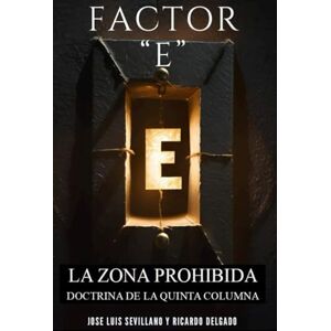 SEVILLANO RODRÍGUEZ, JOSÉ LUIS FACTOR E: LA ZONA PROHIBIDA: DOCTRINA DE LA QUINTA COLUMNA SEVILLANO RODRÍGUEZ, JOSÉ LUIS FACTOR E: LA ZONA PROHIBIDA: DOCTRINA DE LA QUINTA COLUMNA