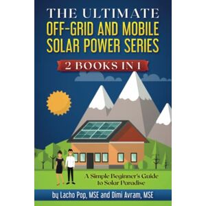 Pop MSE, Lacho The Ultimate Off-Grid and Mobile Solar Power Series: 2 Books in 1: A Simple Beginner's Guide to Solar Paradise Pop MSE, Lacho The Ultimate Off-Grid and Mobile Solar Power Series: 2 Books in 1: A Simple Beginner's Guide to Solar Paradise