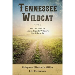 Miller, Robynne Elizabeth Tennessee Wildcat: On the Trail of Laura Ingalls Wilder's Mr. Edwards Miller, Robynne Elizabeth Tennessee Wildcat: On the Trail of Laura Ingalls Wilder's Mr. Edwards