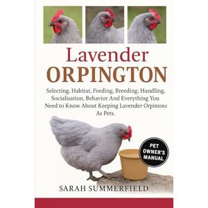 Summerfield, Sarah Lavender Orpington: Selecting, Habitat, Feeding, Breeding, Handling, Socialization, Behavior and Everything You Need to Know About Keeping Lavender Orpington as Pets. Summerfield, Sarah Lavender Orpington: Selecting, Habitat, Feeding, Breeding, Handling, Socialization, Behavior and Everything You Need to Know About Keeping Lavender Orpington as Pets.
