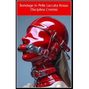 Steele, Velvet Bondage in Pelle Laccata Rossa: Disciplina Cremisi: La Discesa di Melanie nell’Obbedienza Sadica: Lesbiche in Latex, Disciplina Dura, Nessuna Via di Fuga Steele, Velvet Bondage in Pelle Laccata Rossa: Disciplina Cremisi: La Discesa di Melanie nell’Obbedienza Sadica: Lesbiche in Latex, Disciplina Dura, Nessuna Via di Fuga