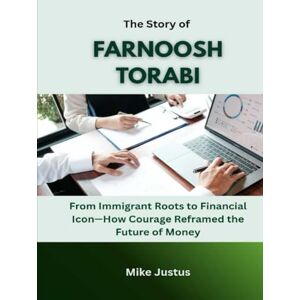 Justus, Mike The Story of Farnoosh Torabi: From Immigrant Roots to Financial Icon—How Courage Reframed the Future of Money (Blueprints of Wealth: Lessons from America’s Greatest Investors) Justus, Mike The Story of Farnoosh Torabi: From Immigrant Roots to Financial Icon—How Courage Reframed the Future of Money (Blueprints of Wealth: Lessons from America’s Greatest Investors)