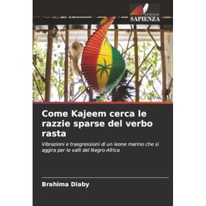 Diaby, Brahima Come Kajeem cerca le razzie sparse del verbo rasta: Vibrazioni e trasgressioni di un leone marino che si aggira per le valli del Negro-Africa Diaby, Brahima Come Kajeem cerca le razzie sparse del verbo rasta: Vibrazioni e trasgressioni di un leone marino che si aggira per le valli del Negro-Africa