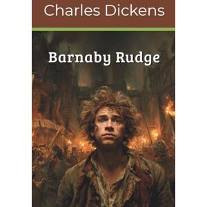 Dickens, Charles BARNABY RUDGE (Annotated): A Tale of the Riots of Eighty (Illustrated) Dickens, Charles BARNABY RUDGE (Annotated): A Tale of the Riots of Eighty (Illustrated)