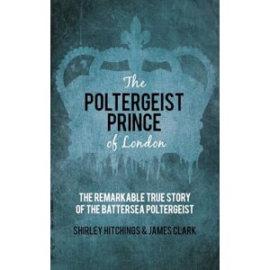 Hitchings, Shriley The Poltergeist Prince of London: The Remarkable True Story Of The Battersea Poltergeist Hitchings, Shriley The Poltergeist Prince of London: The Remarkable True Story Of The Battersea Poltergeist