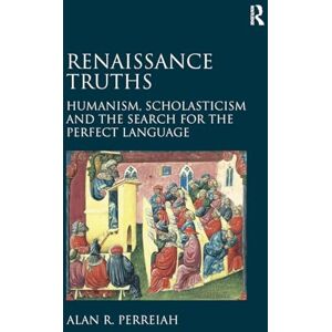 Perreiah, Alan R. Renaissance Truths: Humanism, Scholasticism and the Search for the Perfect Language Perreiah, Alan R. Renaissance Truths: Humanism, Scholasticism and the Search for the Perfect Language