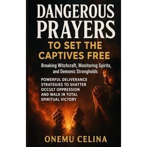 CELINA, ONEMU DANGEROUS PRAYERS TO SET THE CAPTIVES FREE BREAKING WITCHCRAFT, MONITORING SPIRITS, AND DEMONIC STRONGHOLDS CELINA, ONEMU DANGEROUS PRAYERS TO SET THE CAPTIVES FREE BREAKING WITCHCRAFT, MONITORING SPIRITS, AND DEMONIC STRONGHOLDS