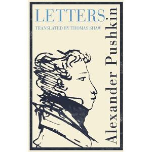 Alexander Pushkin Letters: Annotated Authoritative Edition Alexander Pushkin Letters: Annotated Authoritative Edition