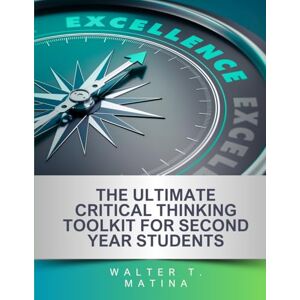 Matina, Mr Walter Tatenda The Ultimate Critical Thinking Toolkit for Second Year Students (The Ultimate Critical Thinking Toolkit for University Students) Matina, Mr Walter Tatenda The Ultimate Critical Thinking Toolkit for Second Year Students (The Ultimate Critical Thinking Toolkit for University Students)