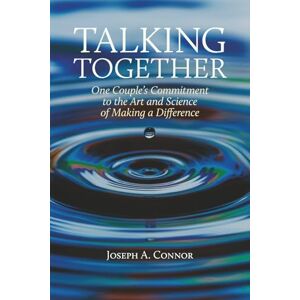 Connor, Joseph A. Talking Together: One Couple’s Commitment to the Art and Science of Making a Difference Connor, Joseph A. Talking Together: One Couple’s Commitment to the Art and Science of Making a Difference