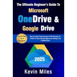 Miles, Kevin The Ultimate Beginner’s Guide to Microsoft OneDrive & Google Drive: Step-by-Step Cloud Storage & File Sharing Tutorials for Easy File Management, Backup, and Collaboration Miles, Kevin The Ultimate Beginner’s Guide to Microsoft OneDrive & Google Drive: Step-by-Step Cloud Storage & File Sharing Tutorials for Easy File Management, Backup, and Collaboration