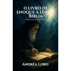 Lobo, auto Andréa O livro de Enoque à luz da Bíblia: Profecias em Harmonia Lobo, auto Andréa O livro de Enoque à luz da Bíblia: Profecias em Harmonia