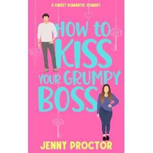 Proctor, Jenny How to Kiss Your Grumpy Boss: A Sweet Romantic Comedy: 2 (How to Kiss a Hawthorne Brother) Proctor, Jenny How to Kiss Your Grumpy Boss: A Sweet Romantic Comedy: 2 (How to Kiss a Hawthorne Brother)