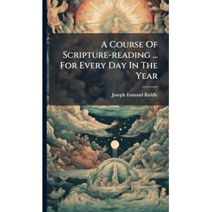 Riddle, Joseph Esmond A Course Of Scripture-reading ... For Every Day In The Year Riddle, Joseph Esmond A Course Of Scripture-reading ... For Every Day In The Year