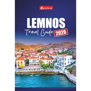 Ferrell, Larry LEMNOS TRAVEL GUIDE 2026: Explore Top Attractions, Hidden Beaches, Local Food, Cultural Experiences, and Itineraries for Your Greek Island Vacation Ferrell, Larry LEMNOS TRAVEL GUIDE 2026: Explore Top Attractions, Hidden Beaches, Local Food, Cultural Experiences, and Itineraries for Your Greek Island Vacation