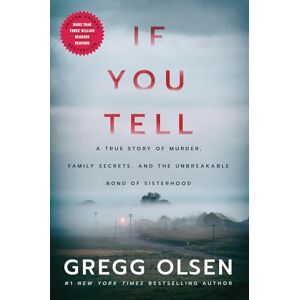 Olsen, Gregg If You Tell: A True Story of Murder, Family Secrets, and the Unbreakable Bond of Sisterhood Olsen, Gregg If You Tell: A True Story of Murder, Family Secrets, and the Unbreakable Bond of Sisterhood