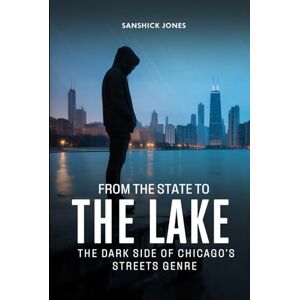 Jones, Sanshick From the State to the Lake: The Dark Side of Chicago’s Streets Genre Jones, Sanshick From the State to the Lake: The Dark Side of Chicago’s Streets Genre