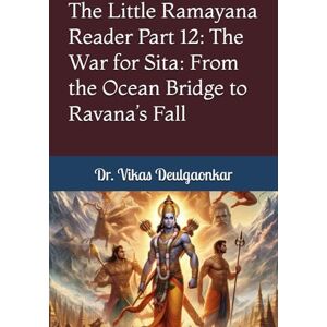 Deulgaonkar, Vikas The Little Ramayana Reader Part 12: The War for Sita: From the Ocean Bridge to Ravana’s Fall Deulgaonkar, Vikas The Little Ramayana Reader Part 12: The War for Sita: From the Ocean Bridge to Ravana’s Fall