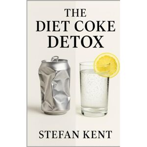 Kent, Stefan The Diet Coke Detox: A 30-Day Program to Break Your Addiction, Reclaim Your Energy, and Build a Soda-Free Life Kent, Stefan The Diet Coke Detox: A 30-Day Program to Break Your Addiction, Reclaim Your Energy, and Build a Soda-Free Life