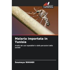 Wahabi, Soumaya Malaria importata in Tunisia: Analisi dei casi ospedalieri e delle percezioni della società Wahabi, Soumaya Malaria importata in Tunisia: Analisi dei casi ospedalieri e delle percezioni della società