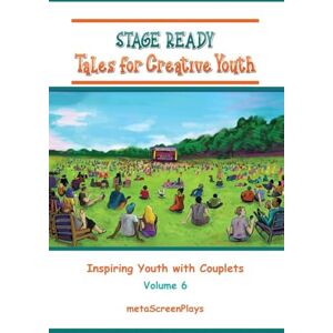 Screenplays, Meta Stage Ready Tales for Creative Youth: Inspiring Youth with Couplets Vol 6 Screenplays, Meta Stage Ready Tales for Creative Youth: Inspiring Youth with Couplets Vol 6