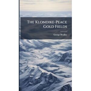Bradley, George The Klondike-Peace Gold Fields Bradley, George The Klondike-Peace Gold Fields