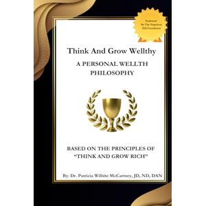 JD ND DAN, Dr. Patricia Wilhite McCartney Think And Grow Wellthy: A Holistic Blueprint for Wealth, Wellness & Legacy Inspired by Napoleon Hill’s Classic JD ND DAN, Dr. Patricia Wilhite McCartney Think And Grow Wellthy: A Holistic Blueprint for Wealth, Wellness & Legacy Inspired by Napoleon Hill’s Classic