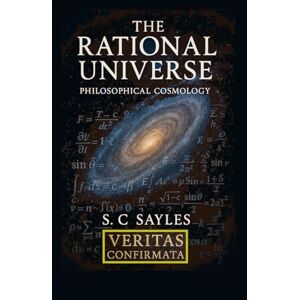 SAYLES, S C THE RATIONAL UNIVERSE: PHILOSOPHICAL COSMOLOGY SAYLES, S C THE RATIONAL UNIVERSE: PHILOSOPHICAL COSMOLOGY