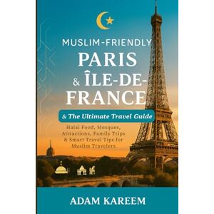 Kareem, Adam Muslim-Friendly Paris & Île-de-France: The Ultimate Travel Guide: Halal Food, Mosques, Attractions, Family Trips & Smart Travel Tips for Muslim Travelers Kareem, Adam Muslim-Friendly Paris & Île-de-France: The Ultimate Travel Guide: Halal Food, Mosques, Attractions, Family Trips & Smart Travel Tips for Muslim Travelers