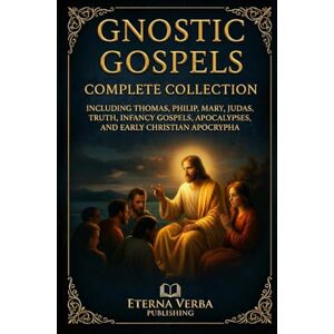 Kingswell PhD, Robert Gnostic Gospels Complete Collection: Including Thomas, Philip, Mary, Judas, Truth, Infancy Gospels, Apocalypses, and Early Christian Apocrypha Kingswell PhD, Robert Gnostic Gospels Complete Collection: Including Thomas, Philip, Mary, Judas, Truth, Infancy Gospels, Apocalypses, and Early Christian Apocrypha