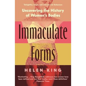 King, Helen Immaculate Forms: Uncovering the History of Women's Bodies King, Helen Immaculate Forms: Uncovering the History of Women's Bodies