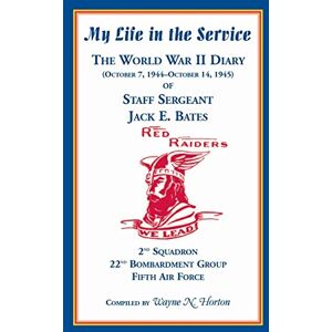 Horton, Wayne N. My Life in the Service: The World War II Diary of Staff Sergeant Jack E. Bates, 2nd Squadron 22nd Bombardment Group Fifth Air Force Horton, Wayne N. My Life in the Service: The World War II Diary of Staff Sergeant Jack E. Bates, 2nd Squadron 22nd Bombardment Group Fifth Air Force