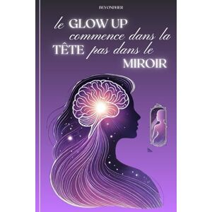 Her, Beyond Le glow up commence dans la tête pas dans le miroir: Glow up Her, Beyond Le glow up commence dans la tête pas dans le miroir: Glow up