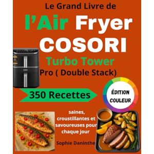 Daninthe, Sophie Le Grand Livre de l’Air Fryer COSORI Turbo Tower Pro ( Double Stack): 350 Recettes saines, croustillantes et savoureuses pour chaque jour – ÉDITION COULEUR Daninthe, Sophie Le Grand Livre de l’Air Fryer COSORI Turbo Tower Pro ( Double Stack): 350 Recettes saines, croustillantes et savoureuses pour chaque jour – ÉDITION COULEUR