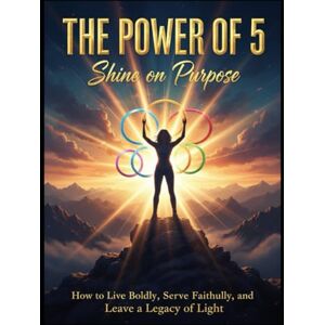 Libra The Power of 5: Shine on Purpose: How to Live Boldly, Serve Faithfully, and Leave a Legacy of Light Libra The Power of 5: Shine on Purpose: How to Live Boldly, Serve Faithfully, and Leave a Legacy of Light