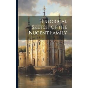 Anonymous Historical Sketch of the Nugent Family Anonymous Historical Sketch of the Nugent Family