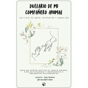 Román, Sra. Jess Duelario de mi compañero animal: un viaje de amor, despedida y sanación: Guía de apoyo activo al duelo animal con actividades y respuestas a preguntas recurrentes Román, Sra. Jess Duelario de mi compañero animal: un viaje de amor, despedida y sanación: Guía de apoyo activo al duelo animal con actividades y respuestas a preguntas recurrentes