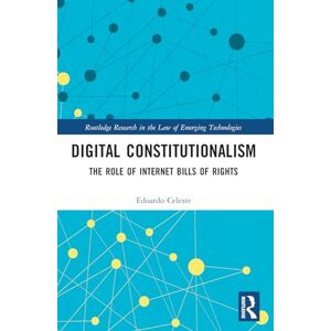 Celeste, Edoardo Digital Constitutionalism: The Role of Internet Bills of Rights (Routledge Research in the Law of Emerging Technologies) Celeste, Edoardo Digital Constitutionalism: The Role of Internet Bills of Rights (Routledge Research in the Law of Emerging Technologies)