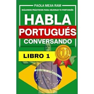 MEJIA RAM, PAOLA| Habla portugués conversando 1: Diálogos prácticos para mejorar tu portugués MEJIA RAM, PAOLA| Habla portugués conversando 1: Diálogos prácticos para mejorar tu portugués
