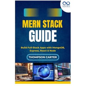 Carter, Thompson MERN Stack Guide: Build Full-Stack Apps with MongoDB, Express, React & Node Carter, Thompson MERN Stack Guide: Build Full-Stack Apps with MongoDB, Express, React & Node