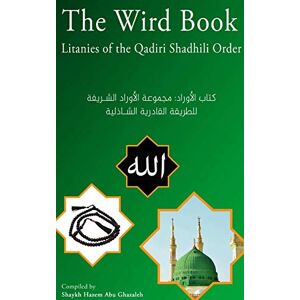Abu Ghazaleh, Hazem The Wird Book: Litanies of the Qadiri Shadhili Order Abu Ghazaleh, Hazem The Wird Book: Litanies of the Qadiri Shadhili Order