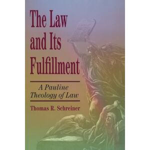 Schreiner, Thomas R Law and Its Fulfillment: A Pauline Theology of Law Schreiner, Thomas R Law and Its Fulfillment: A Pauline Theology of Law